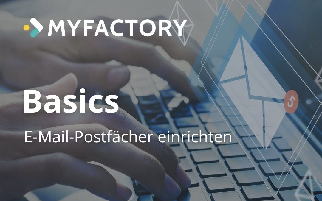 Myfactory-Basics: E-Mail-Postfächer in der Myfactory einrichten